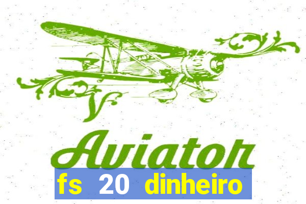 fs 20 dinheiro infinito download